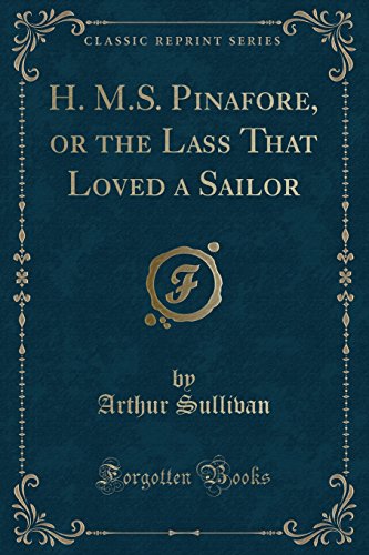 Beispielbild fr H. M.S. Pinafore, or the Lass That Loved a Sailor (Classic Reprint) zum Verkauf von Forgotten Books