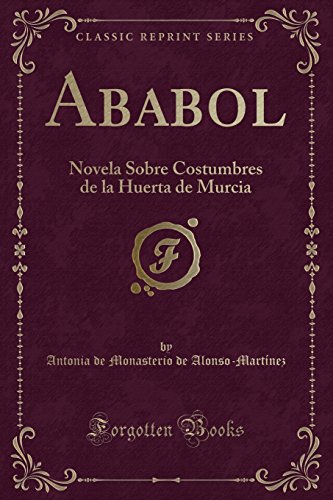 Imagen de archivo de Ababol: Novela Sobre Costumbres de la Huerta de Murcia (Classic Reprint) a la venta por Forgotten Books