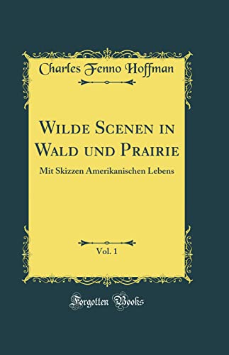 Imagen de archivo de Wilde Scenen in Wald und Prairie, Vol. 1: Mit Skizzen Amerikanischen Lebens (Classic Reprint) a la venta por PBShop.store US
