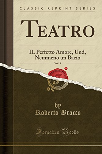 Imagen de archivo de Teatro, Vol. 9: IL Perfetto Amore, Und, Nemmeno un Bacio (Classic Reprint) a la venta por Forgotten Books