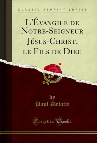 Beispielbild fr L' vangile de Notre-Seigneur J sus-Christ, le Fils de Dieu (Classic Reprint) zum Verkauf von Forgotten Books