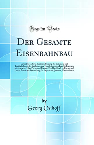 Imagen de archivo de Der Gesamte Eisenbahnbau Unter Besonderer Bercksichtigung der Sekundr und Tertirbahnen, des Erdbaues, der Trambahnen und der Seilbahnen, mit Leicht Fasslicher Darstellung fr Ingenieure, a la venta por PBShop.store US