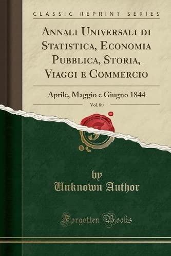 Stock image for Annali Universali di Statistica, Economia Pubblica, Storia, Viaggi e Commercio, Vol 80 Aprile, Maggio e Giugno 1844 Classic Reprint for sale by PBShop.store US