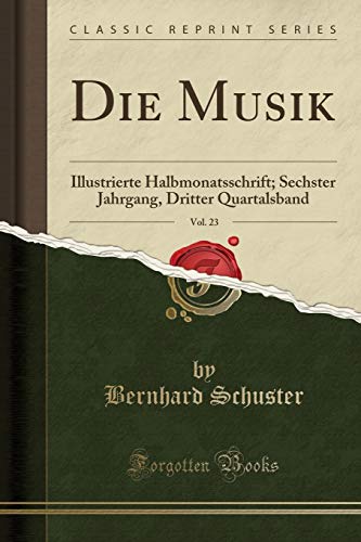 Imagen de archivo de Die Musik, Vol. 23: Illustrierte Halbmonatsschrift; Sechster Jahrgang a la venta por Forgotten Books