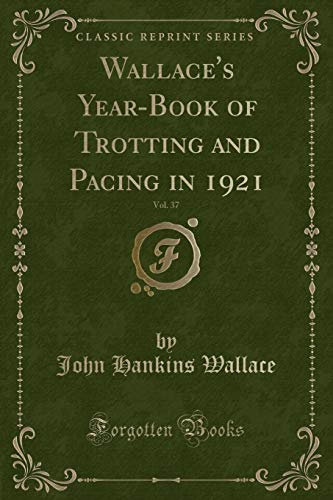Stock image for Wallace's Year-Book of Trotting and Pacing in 1921 , Vol. 37 (Classic Reprint) for sale by Forgotten Books