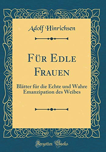 Imagen de archivo de Fr Edle Frauen Bltter fr die Echte und Wahre Emanzipation des Weibes Classic Reprint a la venta por PBShop.store US