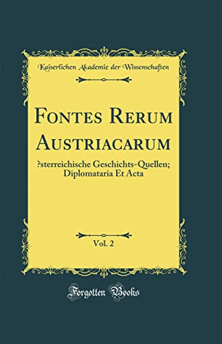 Stock image for Fontes Rerum Austriacarum, Vol. 2: ?sterreichische Geschichts-Quellen; Diplomataria Et Acta (Classic Reprint) for sale by PBShop.store US