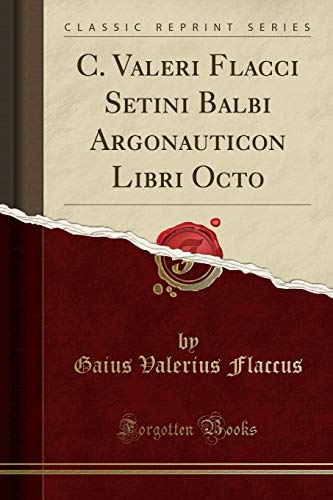Imagen de archivo de C Valeri Flacci Setini Balbi Argonauticon Libri Octo Classic Reprint a la venta por PBShop.store US