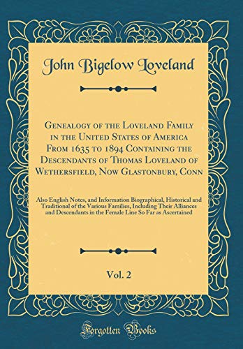 Beispielbild fr Genealogy of the Loveland Family in the United States of America From 1635 to 1894 Containing the Descendants of Thomas Loveland of Wethersfield, Now Glastonbury, Conn, Vol. 2: Also English Notes, and Information Biographical, Historical and Traditional o zum Verkauf von PBShop.store US