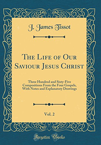 Beispielbild fr The Life of Our Saviour Jesus Christ, Vol. 2: Three Hundred and Sixty-Five Compositions From the Four Gospels, With Notes and Explanatory Drawings (Classic Reprint) zum Verkauf von PBShop.store US