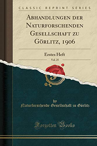 Stock image for Abhandlungen Der Naturforschenden Gesellschaft Zu Goerlitz, 1906, Vol 25 Erstes Heft Classic Reprint for sale by PBShop.store US