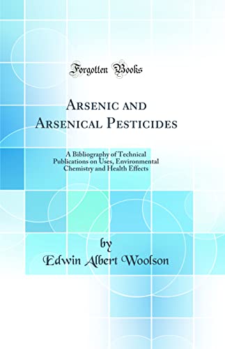 Beispielbild fr Arsenic and Arsenical Pesticides A Bibliography of Technical Publications on Uses, Environmental Chemistry and Health Effects Classic Reprint zum Verkauf von PBShop.store US