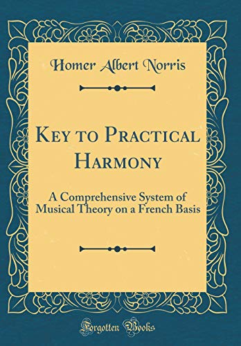 Beispielbild fr Key to Practical Harmony: A Comprehensive System of Musical Theory on a French Basis (Classic Reprint) zum Verkauf von PBShop.store US