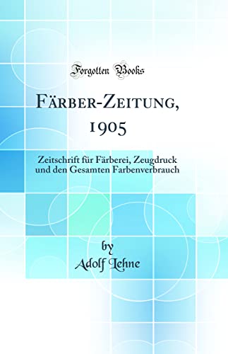 Imagen de archivo de F?rber-Zeitung, 1905: Zeitschrift f?r F?rberei, Zeugdruck und den Gesamten Farbenverbrauch (Classic Reprint) a la venta por PBShop.store US