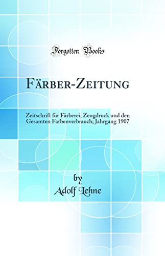 Imagen de archivo de F?rber-Zeitung: Zeitschrift f?r F?rberei, Zeugdruck und den Gesamten Farbenverbrauch; Jahrgang 1907 (Classic Reprint) a la venta por PBShop.store US