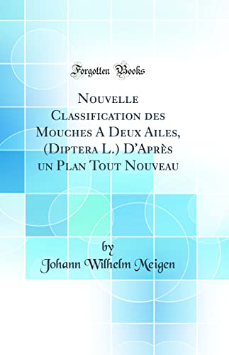 Stock image for Nouvelle Classification des Mouches A Deux Ailes, Diptera L D'Aprs un Plan Tout Nouveau Classic Reprint for sale by PBShop.store US