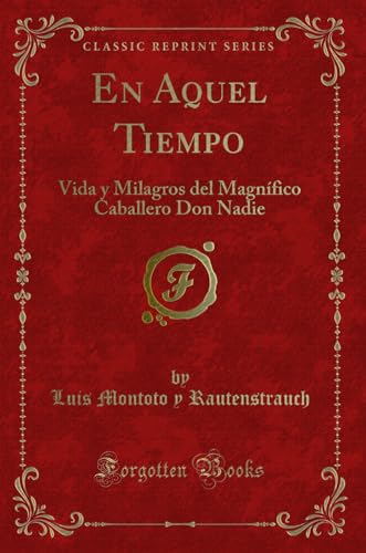 Imagen de archivo de En Aquel Tiempo: Vida y Milagros del Magnfico Caballero Don Nadie a la venta por Forgotten Books