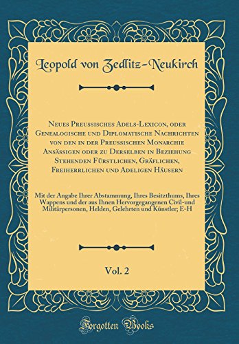 Beispielbild fr Neues Preussisches Adels-Lexicon, oder Genealogische und Diplomatische Nachrichten von den in der Preussischen Monarchie Ans?ssigen oder zu Derselben in Beziehung Stehenden F?rstlichen, Gr?flichen, Freiherrlichen und Adeligen H?usern, Vol. 2: Mit der Anga zum Verkauf von PBShop.store US