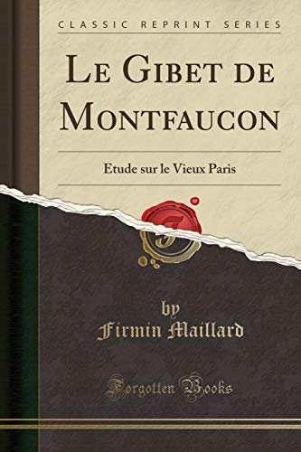 Imagen de archivo de Le Gibet de Montfaucon tude sur le Vieux Paris Classic Reprint a la venta por PBShop.store US