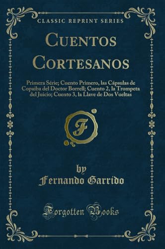 Beispielbild fr Cuentos Cortesanos Primera Srie Cuento Primero, las Cpsulas de Copaiba del Doctor Borrell Cuento 2, la Trompeta del Juicio Cuento 3, la Llave de Dos Vueltas Classic Reprint zum Verkauf von PBShop.store US