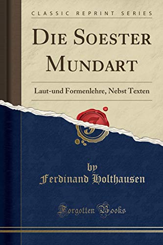 Beispielbild fr Die Soester Mundart: Laut-und Formenlehre, Nebst Texten (Classic Reprint) zum Verkauf von Forgotten Books