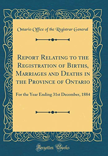 Beispielbild fr Report Relating to the Registration of Births, Marriages and Deaths in the Province of Ontario: For the Year Ending 31st December, 1884 (Classic Reprint) zum Verkauf von PBShop.store US