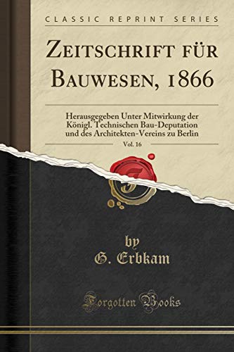 9780366930074: Zeitschrift Fr Bauwesen, 1866, Vol. 16: Herausgegeben Unter Mitwirkung Der Knigl. Technischen Bau-Deputation Und Des Architekten-Vereins Zu Berlin (Classic Reprint)