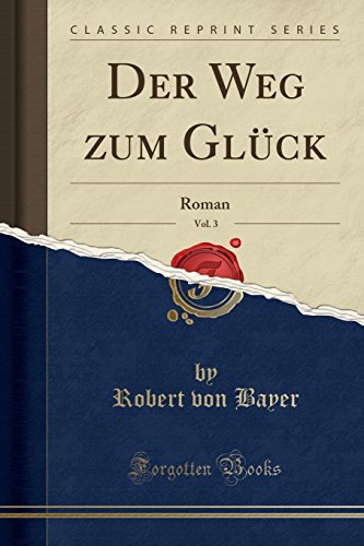 Imagen de archivo de Der Weg zum Glück, Vol. 3: Roman (Classic Reprint) a la venta por Forgotten Books