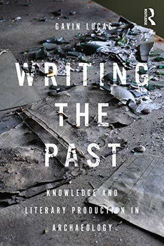 9780367001056: Writing the Past: Knowledge and Literary Production in Archaeology
