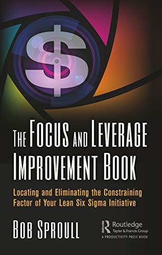 Imagen de archivo de The Focus and Leverage Improvement Book : Locating and Eliminating the Constraining Factor of Your Lean Six Sigma Initiative a la venta por Better World Books