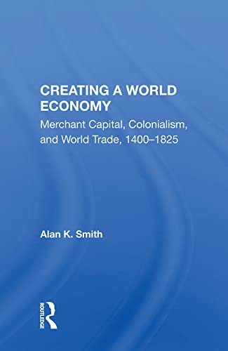 9780367003951: Creating A World Economy: Merchant Capital, Colonialism, And World Trade, 1400-1825