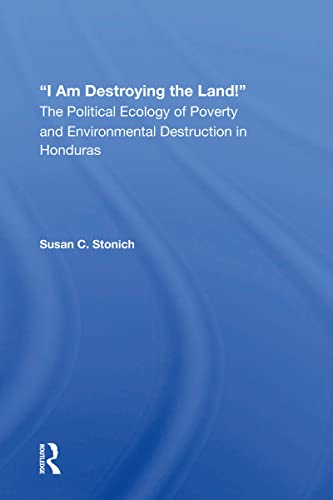 9780367011208: I Am Destroying The Land!: The Political Ecology Of Poverty And Environmental Destruction In Honduras