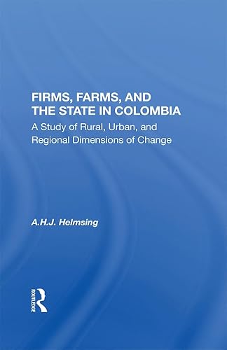 9780367012489: Firms, Farms, and the State in Colombia: A Study of Rural, Urban, and Regional Dimensions of Change
