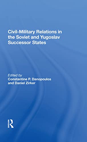 Stock image for Civil-Military Relations in the Soviet and Yugoslav Successor States for sale by Chiron Media
