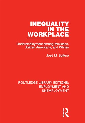 Stock image for Inequality in the Workplace: Underemployment among Mexicans, African Americans, and Whites (Routledge Library Editions: Employment and Unemployment) for sale by Chiron Media