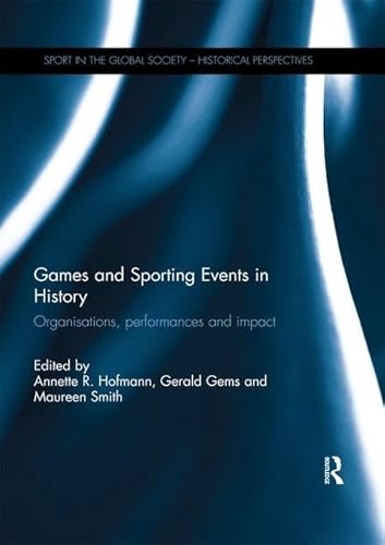 Stock image for Games and Sporting Events in History: Organisations, Performances and Impact (Sport in the Global Society - Historical Perspectives) for sale by Solr Books