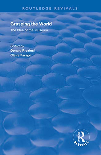Grasping the World: The Idea of the Museum - Donald Preziosi