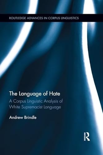 9780367024321: The Language of Hate: A Corpus Linguistic Analysis of White Supremacist Language (Routledge Advances in Corpus Linguistics)