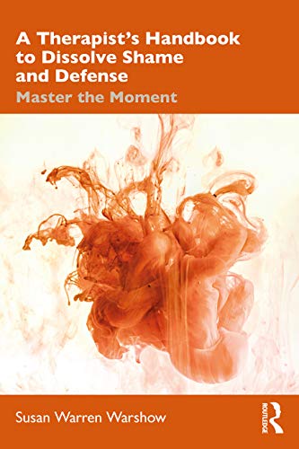 9780367024390: A Therapist’s Handbook to Dissolve Shame and Defense: Master the Moment