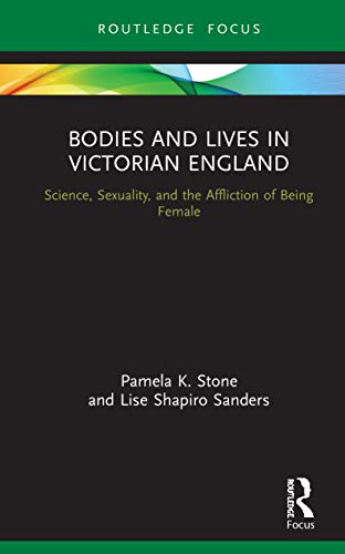 9780367026110: Bodies and Lives in Victorian England: Science, Sexuality, and the Affliction of Being Female