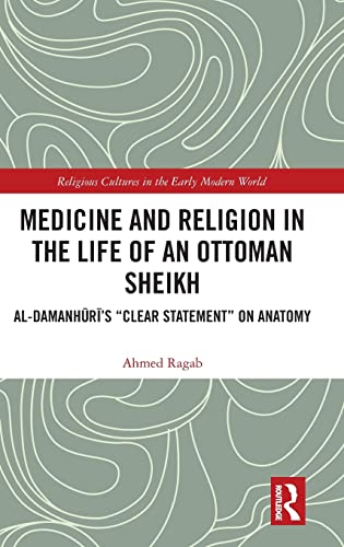 Imagen de archivo de Medicine and Religion in the Life of an Ottoman Sheikh: Al-Damanhuri's "Clear Statement" on Anatomy (Religious Cultures in the Early Modern World) a la venta por Chiron Media
