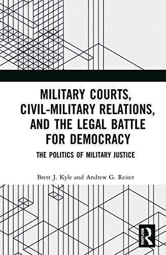 Stock image for Military Courts, Civil-Military Relations, and the Legal Battle for Democracy: The Politics of Military Justice for sale by Book Alley