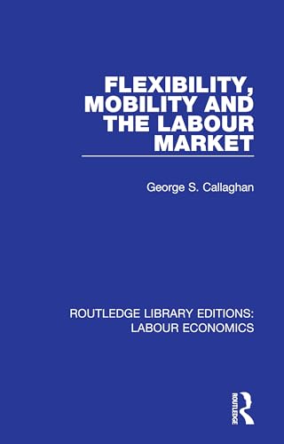 9780367075484: Flexibility, Mobility and the Labour Market: 6 (Routledge Library Editions: Labour Economics)