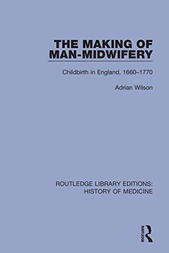 9780367077716: The Making of Man-Midwifery: Childbirth in England, 1660-1770 (Routledge Library Editions: History of Medicine)
