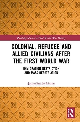 Stock image for Colonial, Refugee and Allied Civilians after the First World War: Immigration Restriction and Mass Repatriation (Routledge Studies in First World War History) for sale by Chiron Media