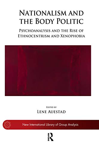 9780367101411: Nationalism and the Body Politic: Psychoanalysis and the Rise of Ethnocentrism and Xenophobia (The New International Library of Group Analysis)