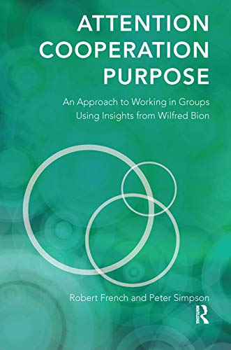 Stock image for Attention, Cooperation, Purpose: An Approach to Working in Groups Using Insights from Wilfred Bion for sale by Chiron Media