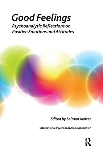 9780367106782: Good Feelings: Psychoanalytic Reflections on Positive Emotions and Attitudes (The International Psychoanalytical Association Psychoanalytic Ideas and Applications Series)