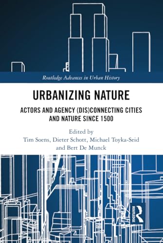 Stock image for Urbanizing Nature: Actors and Agency (Dis)Connecting Cities and Nature Since 1500 (Routledge Advances in Urban History) for sale by Chiron Media