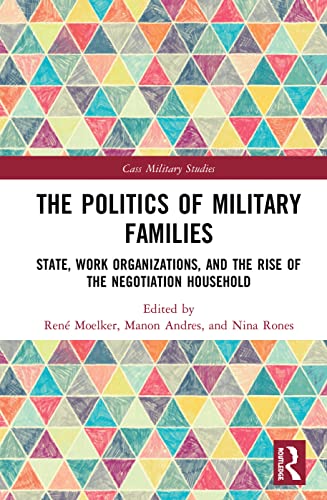 9780367134426: The Politics of Military Families: State, Work Organizations, and the Rise of the Negotiation Household (Cass Military Studies)